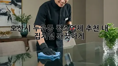 오산시 누읍동 청소업체 추천✨ 내 집처럼 깨끗하게!
